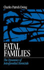 Fatal Families: The Dynamics of Intrafamilial Homicide / Edition 1