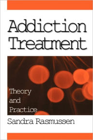 Title: Addiction Treatment: Theory and Practice / Edition 1, Author: Sandra Rasmussen