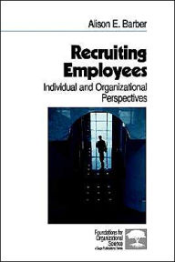 Title: Recruiting Employees: Individual and Organizational Perspectives / Edition 1, Author: Alison E. Barber