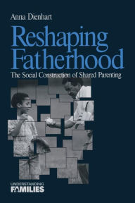 Title: Reshaping Fatherhood: The Social Construction of Shared Parenting / Edition 1, Author: Anna Dienhart