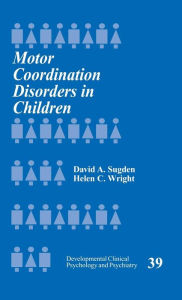 Title: Motor Coordination Disorders in Children / Edition 1, Author: David A. Sugden