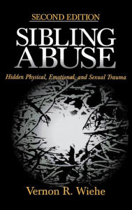 Title: Sibling Abuse: Hidden Physical, Emotional, and Sexual Trauma / Edition 2, Author: Vernon R. Wiehe