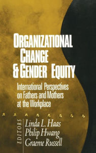 Title: Organizational Change and Gender Equity: International Perspectives on Fathers and Mothers at the Workplace / Edition 1, Author: Linda L. Haas