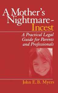 Title: A Mother's Nightmare - Incest: A Practical Legal Guide for Parents and Professionals / Edition 1, Author: John E. B. Myers