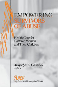 Title: Empowering Survivors of Abuse: Health Care for Battered Women and Their Children / Edition 1, Author: Jacquelyn C. Campbell