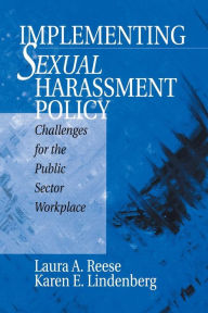 Title: Implementing Sexual Harassment Policy: Challenges for the Public Sector Workplace / Edition 1, Author: Laura A. Reese