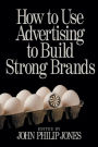 How to Use Advertising to Build Strong Brands / Edition 1