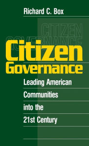 Title: Citizen Governance: Leading American Communities Into the 21st Century / Edition 1, Author: Richard C. Box