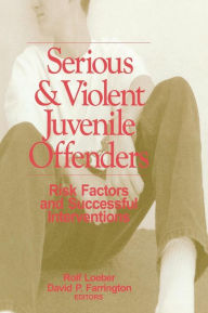 Title: Serious and Violent Juvenile Offenders: Risk Factors and Successful Interventions / Edition 1, Author: Rolf Loeber