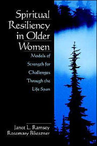 Title: Spiritual Resiliency in Older Women: Models of Strength for Challenges through the Life Span / Edition 1, Author: Janet L. Ramsey
