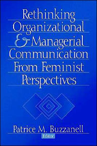 Title: Rethinking Organizational and Managerial Communication from Feminist Perspectives / Edition 1, Author: Patrice M Buzzanell