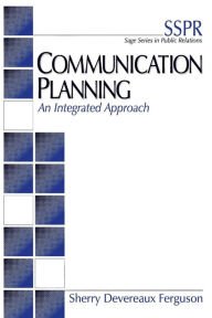 Title: Communication Planning: An Integrated Approach / Edition 1, Author: Sherry Devereaux Ferguson