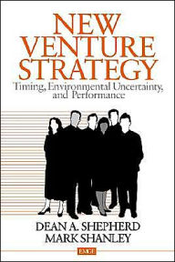 Title: New Venture Strategy: Timing, Environmental Uncertainty, and Performance / Edition 1, Author: Dean A. Shepherd