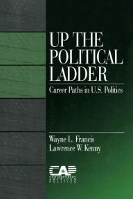 Title: Up the Political Ladder: Career Paths in US Politics / Edition 1, Author: Wayne L. Francis