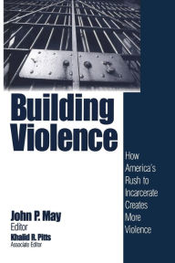 Title: Building Violence: How America's Rush To Incarcerate Creates More Violence / Edition 1, Author: John P. May