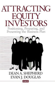 Title: Attracting Equity Investors: Positioning, Preparing, and Presenting the Business Plan / Edition 1, Author: Dean A. Shepherd
