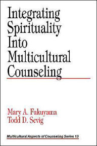 Title: Integrating Spirituality into Multicultural Counseling / Edition 1, Author: Mary A. Fukuyama