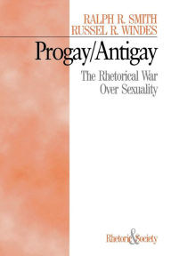 Title: Progay/Antigay: The Rhetorical War Over Sexuality / Edition 1, Author: Ralph R. Smith