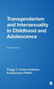 Title: Transgenderism and Intersexuality in Childhood and Adolescence: Making Choices / Edition 1, Author: Peggy T Cohen-Kettenis