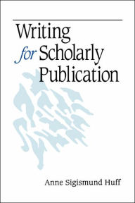 Title: Writing for Scholarly Publication / Edition 1, Author: Anne Sigismund Huff