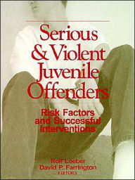 Title: Serious and Violent Juvenile Offenders: Risk Factors and Successful Interventions / Edition 1, Author: Rolf Loeber