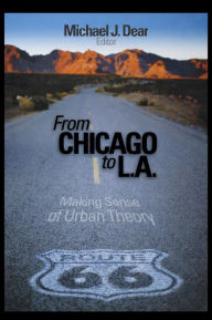 Title: From Chicago to L.A.: Making Sense of Urban Theory / Edition 1, Author: Michael Dear