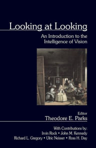 Title: Looking at Looking: An Introduction to the Intelligence of Vision / Edition 1, Author: Theodore E. Parks