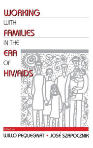 Title: Working with Families in the Era of HIV/AIDS / Edition 1, Author: Willo Pequegnat