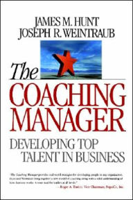 Title: The Coaching Manager: Developing Top Talent in Business / Edition 1, Author: James M. Hunt