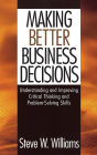 Making Better Business Decisions: Understanding and Improving Critical Thinking and Problem Solving Skills / Edition 1