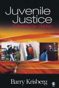 Title: Juvenile Justice: Redeeming Our Children / Edition 1, Author: Barry A. Krisberg