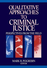 Title: Qualitative Approaches to Criminal Justice: Perspectives from the Field / Edition 1, Author: Mark R. Pogrebin