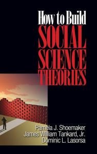 Title: How to Build Social Science Theories / Edition 1, Author: Pamela J. Shoemaker