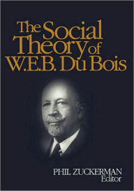 Title: The Social Theory of W.E.B. Du Bois / Edition 1, Author: W. E. B. Du Bois