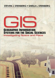 Title: Geographic Information Systems for the Social Sciences: Investigating Space and Place / Edition 1, Author: Steven J. Steinberg