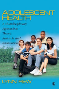 Title: Adolescent Health: A Multidisciplinary Approach to Theory, Research, and Intervention / Edition 1, Author: D. Lynn Rew