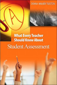 Title: What Every Teacher Should Know About Student Assessment / Edition 1, Author: Donna E. Walker Tileston