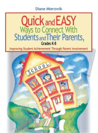 Title: Quick and Easy Ways to Connect With Students and Their Parents, Grades K-8: Improving Student Achievement Through Parent Involvement / Edition 1, Author: Nancy Diane Mierzwik