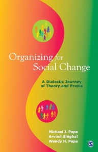 Title: Organizing for Social Change: A Dialectic Journey of Theory and Praxis / Edition 1, Author: Michael J. Papa
