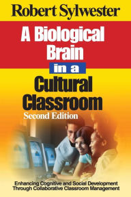 Title: A Biological Brain in a Cultural Classroom: Enhancing Cognitive and Social Development Through Collaborative Classroom Management / Edition 2, Author: Robert A. Sylwester