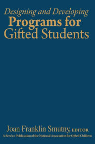 Title: Designing and Developing Programs for Gifted Students / Edition 1, Author: Joan F. Smutny