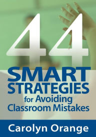 Title: 44 Smart Strategies for Avoiding Classroom Mistakes / Edition 1, Author: Carolyn M. Orange