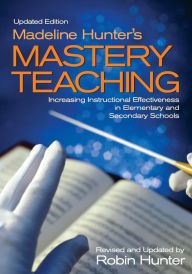 Title: Madeline Hunter's Mastery Teaching: Increasing Instructional Effectiveness in Elementary and Secondary Schools / Edition 2, Author: Robin Hunter