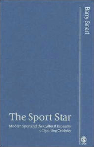 Title: The Sport Star: Modern Sport and the Cultural Economy of Sporting Celebrity, Author: Barry Smart