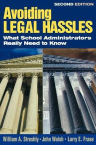 Title: Avoiding Legal Hassles: What School Administrators Really Need to Know / Edition 2, Author: William A. Streshly