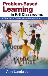 Title: Problem-Based Learning in K-8 Classrooms: A Teacher's Guide to Implementation, Author: Marian Ann Lambros