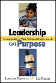 Title: Leadership on Purpose: Promising Practices for African American and Hispanic Students / Edition 1, Author: Rosemary Papa