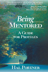 Title: Being Mentored: A Guide for Proteges / Edition 1, Author: Hal Portner
