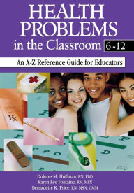 Title: Health Problems in the Classroom 6-12: An A-Z Reference Guide for Educators / Edition 1, Author: Dolores M. Huffman