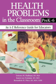 Title: Health Problems in the Classroom PreK-6: An A-Z Reference Guide for Educators / Edition 1, Author: Dolores M. Huffman